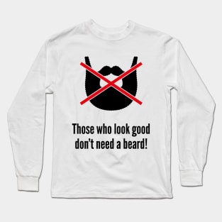 Those who look good don’t need a beard! Long Sleeve T-Shirt